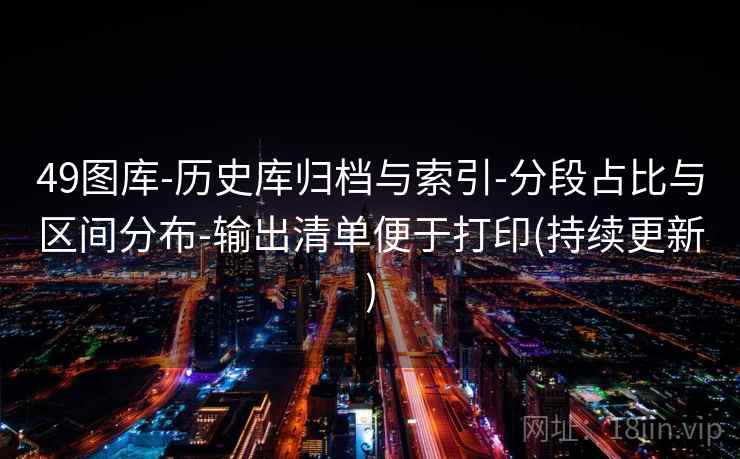 49图库-历史库归档与索引-分段占比与区间分布-输出清单便于打印(持续更新)