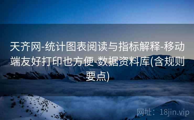 天齐网-统计图表阅读与指标解释-移动端友好打印也方便-数据资料库(含规则要点)