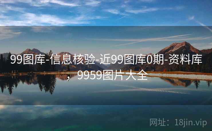 99图库-信息核验-近99图库0期-资料库,9959图片大全 99图库-信息核验-近99图库0期-资料库,9959图片大全