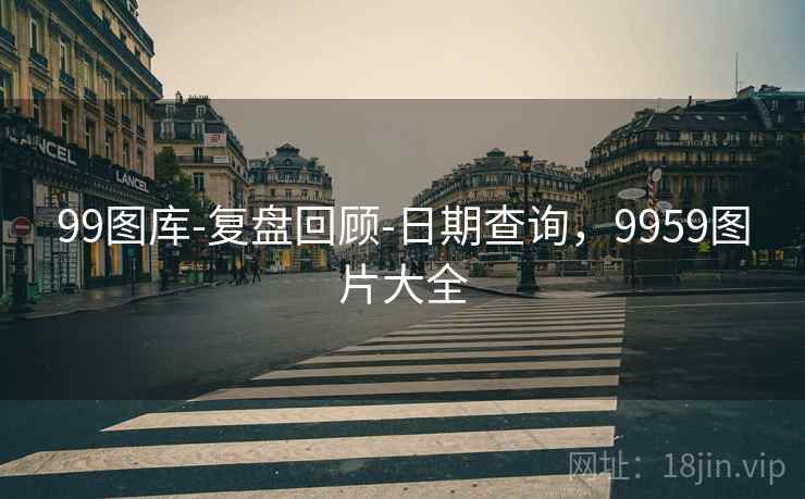 99图库-复盘回顾-日期查询,9959图片大全 99图库-复盘回顾-日期查询,9959图片大全