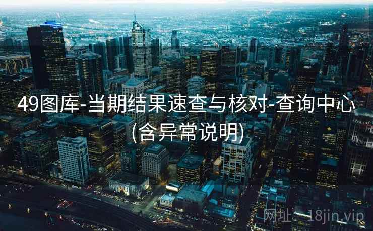 49图库-当期结果速查与核对-查询中心(含异常说明) 49图库-当期结果速查与核对-查询中心(含异常说明)